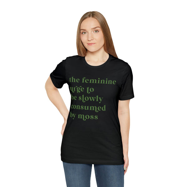 The feminine urge to be consumed by moss Unisex Jersey Short Sleeve Tee