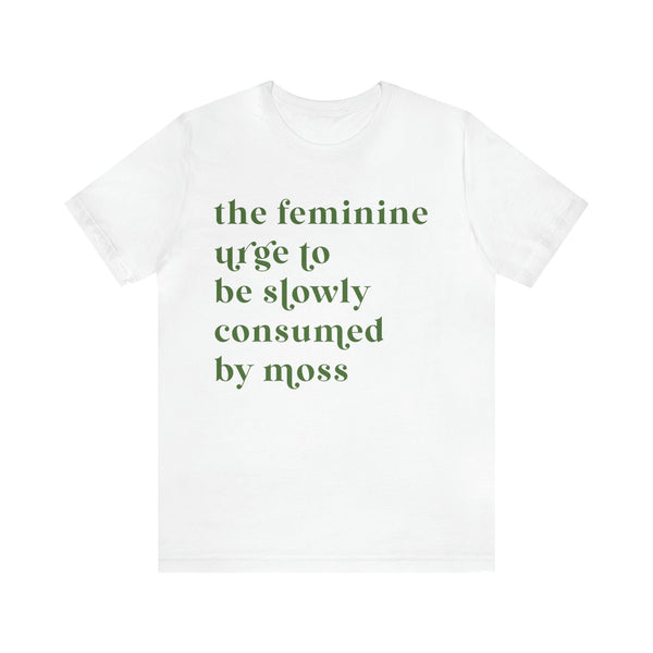 The feminine urge to be consumed by moss Unisex Jersey Short Sleeve Tee