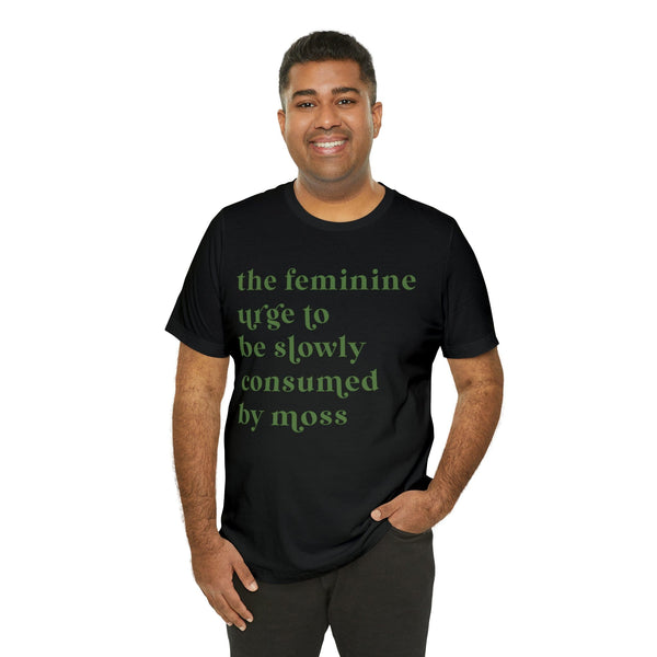 The feminine urge to be consumed by moss Unisex Jersey Short Sleeve Tee