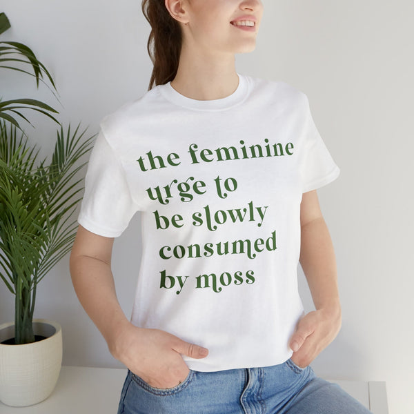 The feminine urge to be consumed by moss Unisex Jersey Short Sleeve Tee