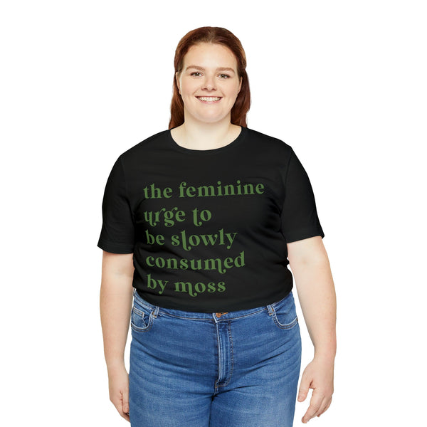 The feminine urge to be consumed by moss Unisex Jersey Short Sleeve Tee