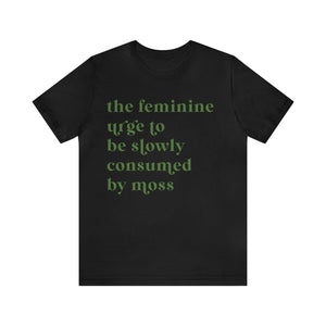 The feminine urge to be consumed by moss Unisex Jersey Short Sleeve Tee