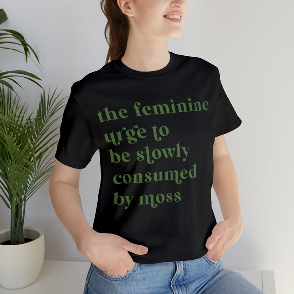 The feminine urge to be consumed by moss Unisex Jersey Short Sleeve Tee