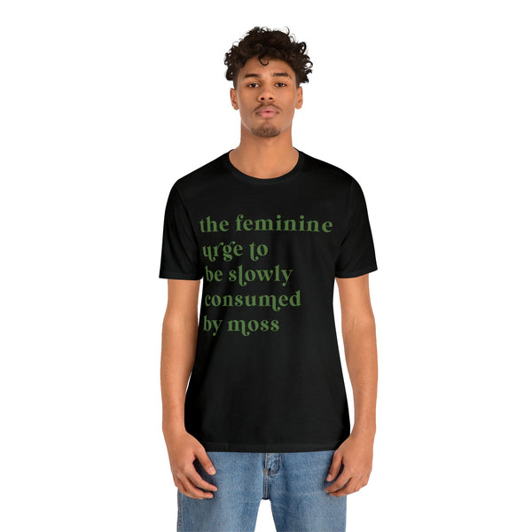 The feminine urge to be consumed by moss Unisex Jersey Short Sleeve Tee