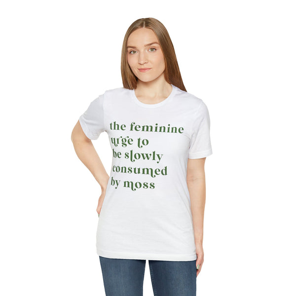 The feminine urge to be consumed by moss Unisex Jersey Short Sleeve Tee