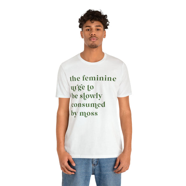 The feminine urge to be consumed by moss Unisex Jersey Short Sleeve Tee