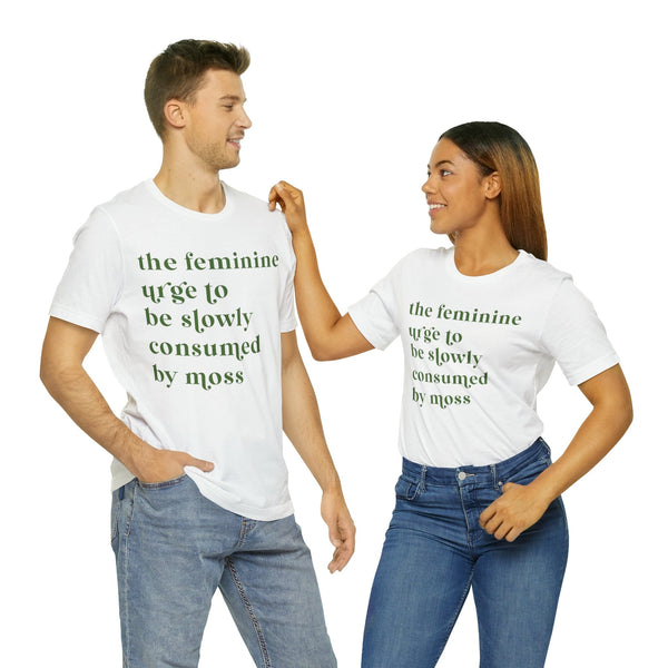 The feminine urge to be consumed by moss Unisex Jersey Short Sleeve Tee